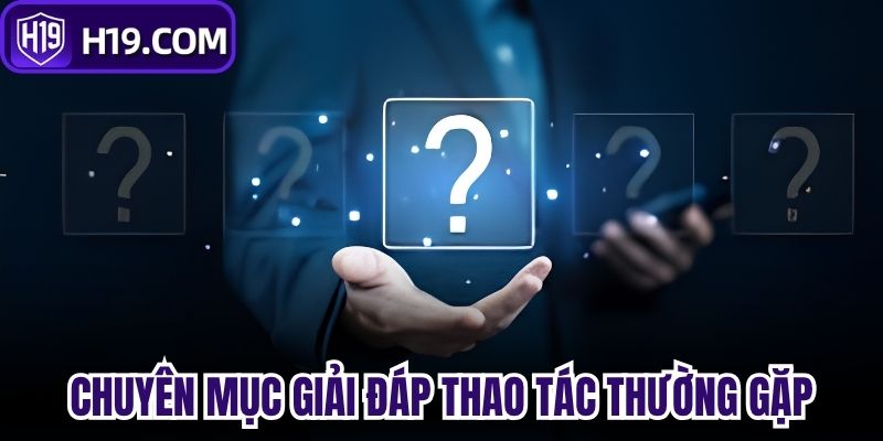 Chuyên mục giải đáp thao tác thường gặp