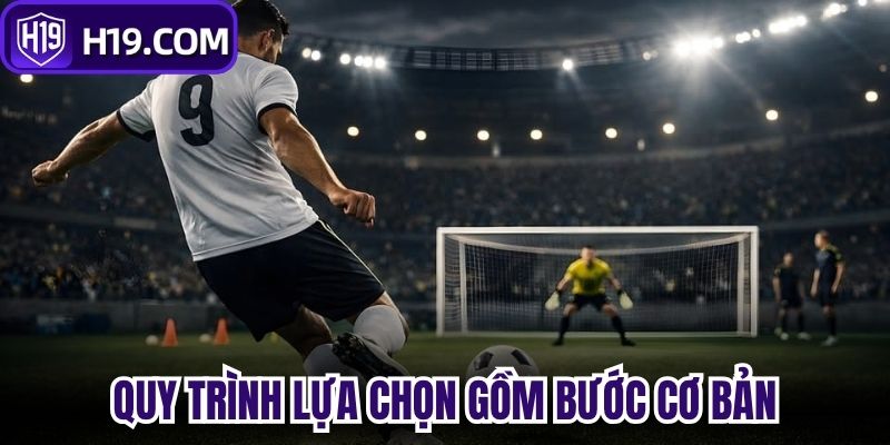 Quy trình lựa chọn gồm những bước cơ bản