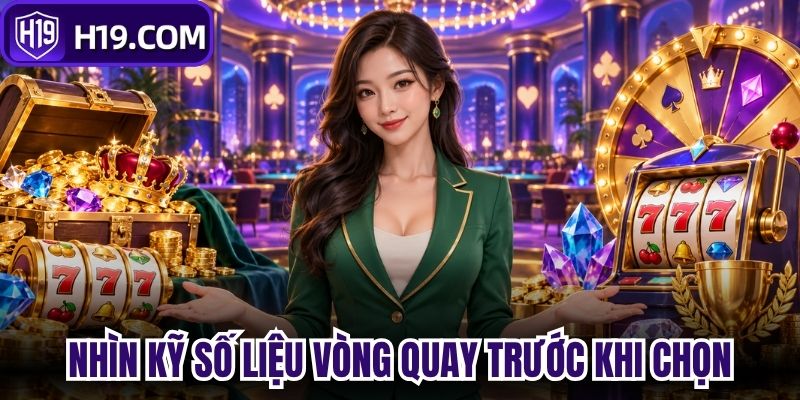 Nhìn kỹ số liệu vòng quay trước khi chọn